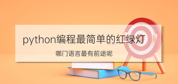 python编程最简单的红绿灯 哪门语言最有前途呢？